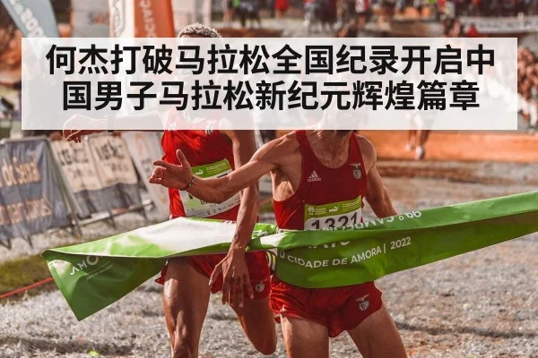 何杰打破马拉松全国纪录开启中国男子马拉松新纪元辉煌篇章
