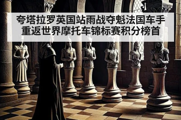 夸塔拉罗英国站雨战夺魁法国车手重返世界摩托车锦标赛积分榜首